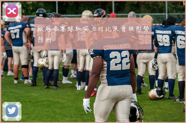 欧冠参赛球队实力对比及晋级形势预测