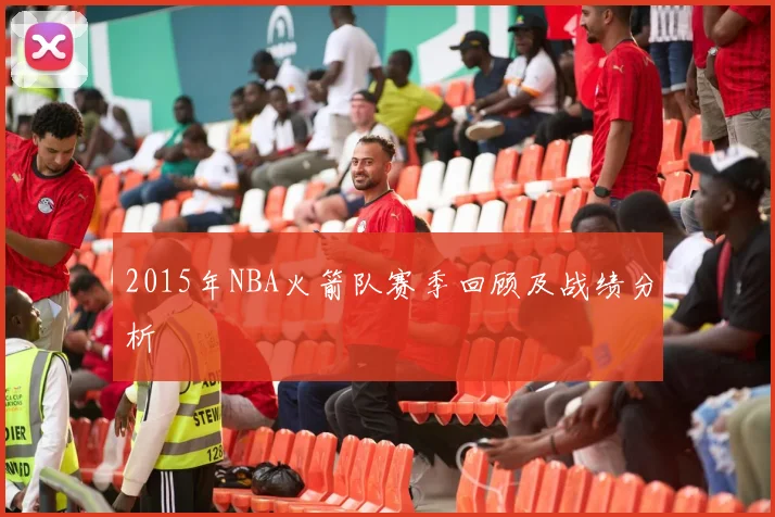 2015年NBA火箭队赛季回顾及战绩分析